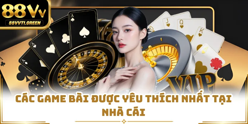 Các game bài được yêu thích nhất tại nhà cái
