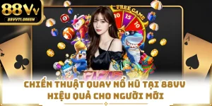Chiến Thuật Quay Nổ Hũ Tại 88VV Hiệu Quả Cho Người Mới