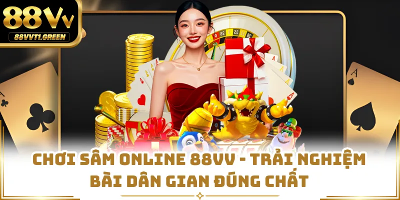 Chơi Sâm Online 88VV - Trải Nghiệm Bài Dân Gian Đúng Chất