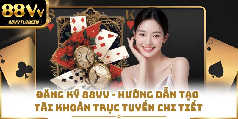Đăng Ký 88VV - Hướng Dẫn Tạo Tài Khoản Trực Tuyến Chi Tiết