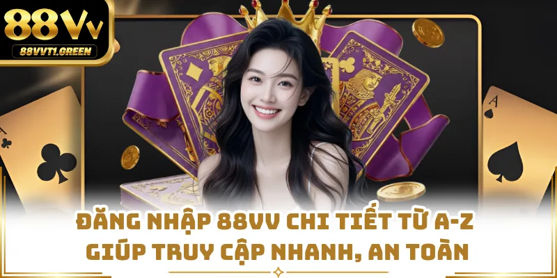 Đăng Nhập 88VV Chi Tiết Từ A-Z Giúp Truy Cập Nhanh, An Toàn
