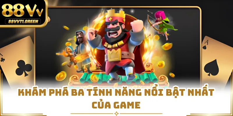Khám phá ba tính năng nổi bật nhất của game