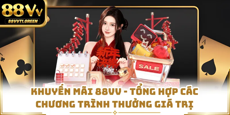 Khuyến Mãi 88VV - Tổng Hợp Các Chương Trình Thưởng Giá Trị