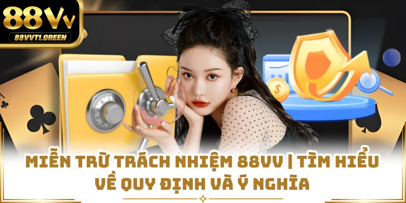 Miễn Trừ Trách Nhiệm 88vv | Tìm Hiểu Về Quy Định Và Ý Nghĩa
