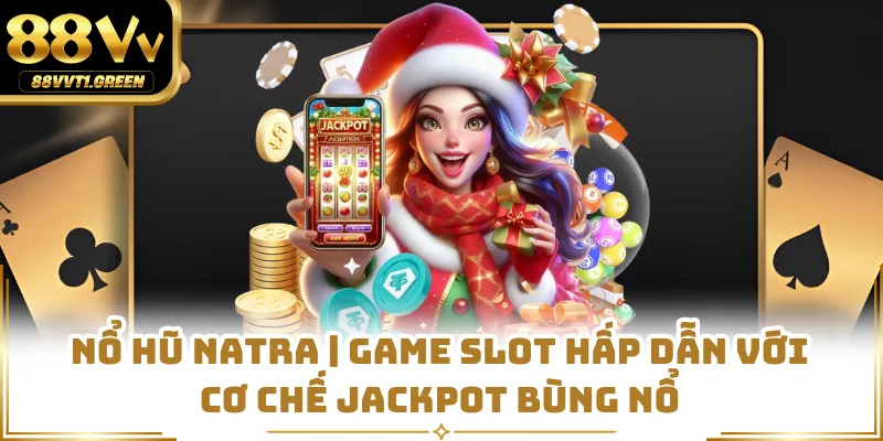 Nổ Hũ Natra | Game Slot Hấp Dẫn Với Cơ Chế Jackpot Bùng Nổ