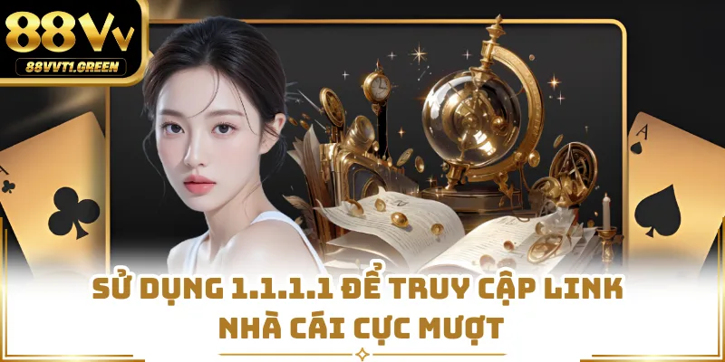 Sử dụng 1.1.1.1 để truy cập link nhà cái cực mượt
