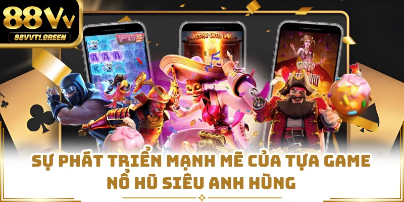 Sự phát triển mạnh mẽ của tựa game nổ hũ siêu anh hùng