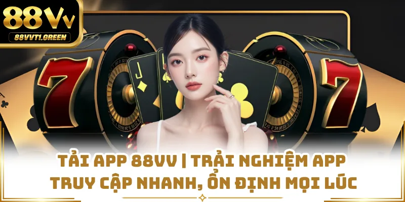 Tải App 88vv | Trải Nghiệm App Truy Cập Nhanh, Ổn Định Mọi Lúc
