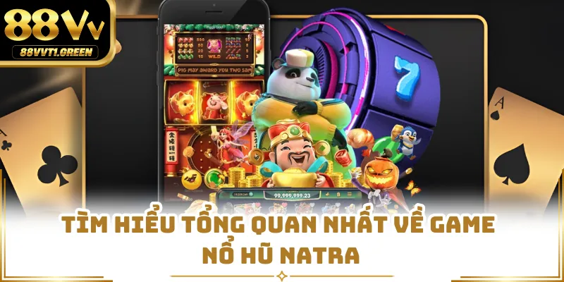 Tìm hiểu tổng quan nhất về game nổ hũ Natra