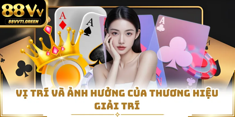 Vị trí và ảnh hưởng của thương hiệu giải trí